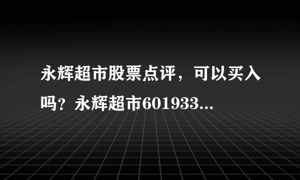 永辉超市股票点评，可以买入吗？永辉超市601933股票？永辉超市股票发行价是多少？