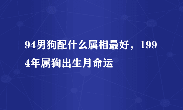 94男狗配什么属相最好，1994年属狗出生月命运