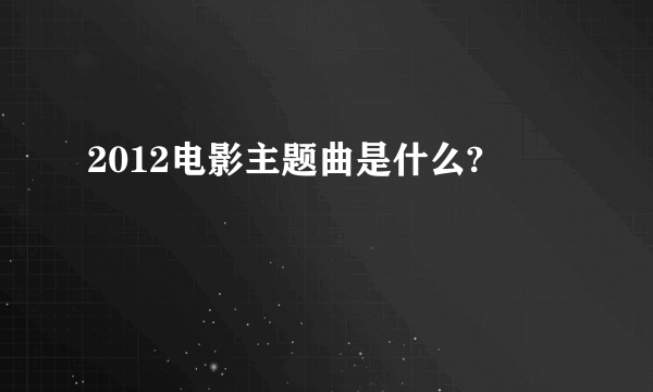 2012电影主题曲是什么?