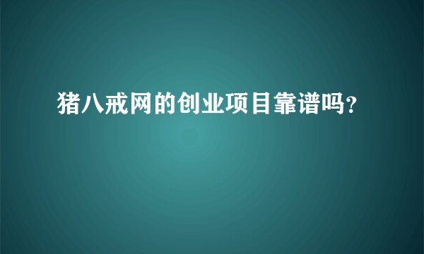 猪八戒网的创业项目靠谱吗？