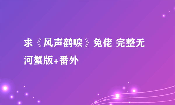 求《风声鹤唳》兔佬 完整无河蟹版+番外