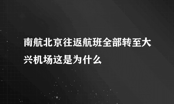 南航北京往返航班全部转至大兴机场这是为什么