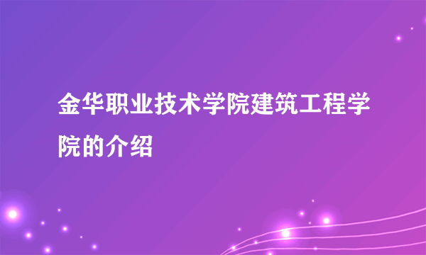 金华职业技术学院建筑工程学院的介绍