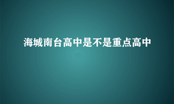 海城南台高中是不是重点高中