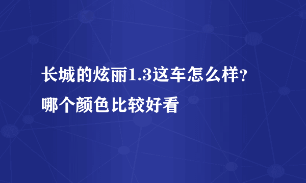 长城的炫丽1.3这车怎么样？哪个颜色比较好看