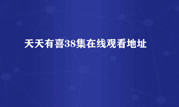 天天有喜38集在线观看地址