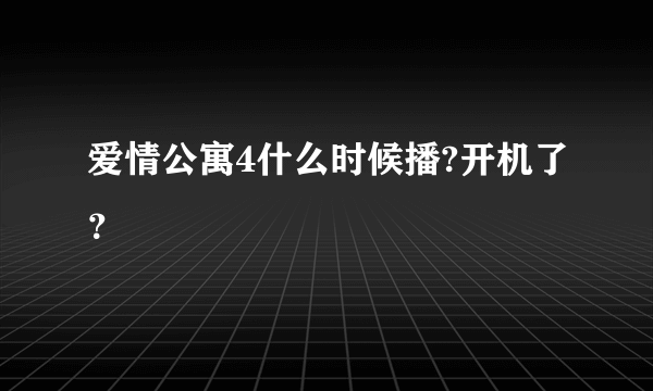 爱情公寓4什么时候播?开机了？