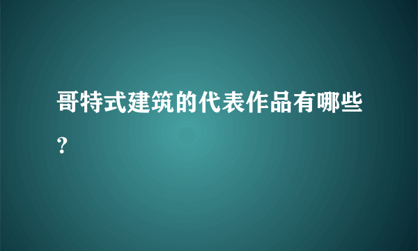 哥特式建筑的代表作品有哪些？