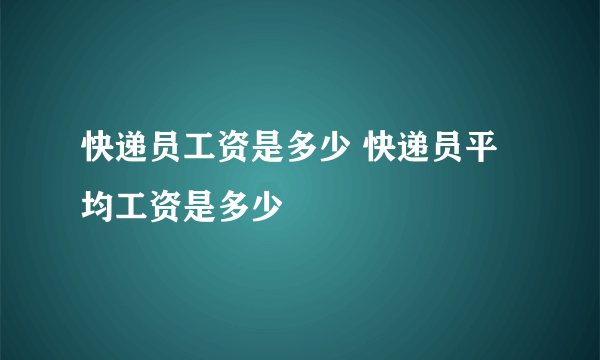 快递员工资是多少 快递员平均工资是多少