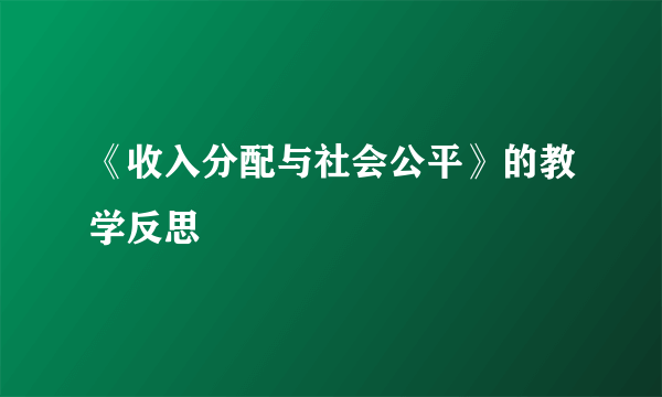 《收入分配与社会公平》的教学反思