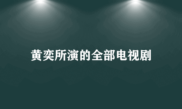 黄奕所演的全部电视剧