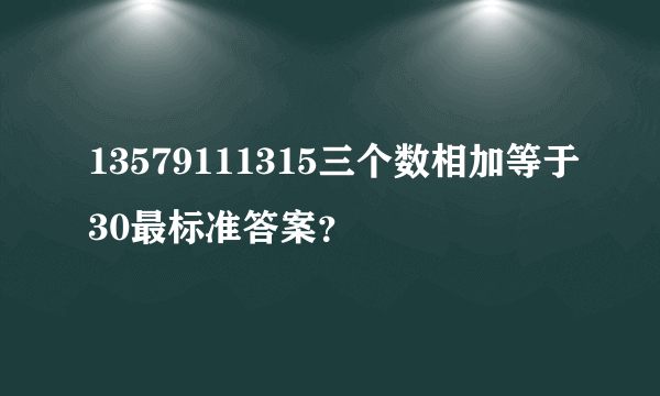 13579111315三个数相加等于30最标准答案？