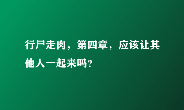 行尸走肉，第四章，应该让其他人一起来吗？