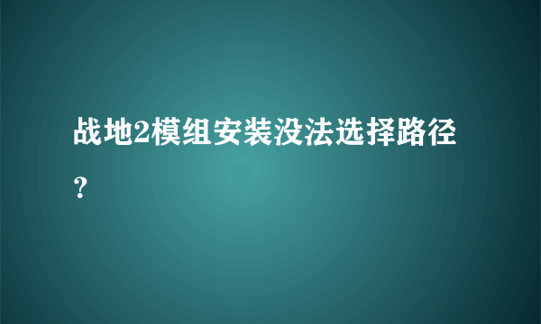 战地2模组安装没法选择路径？