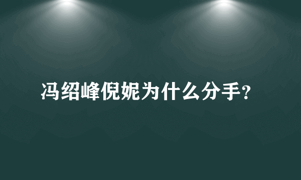 冯绍峰倪妮为什么分手？