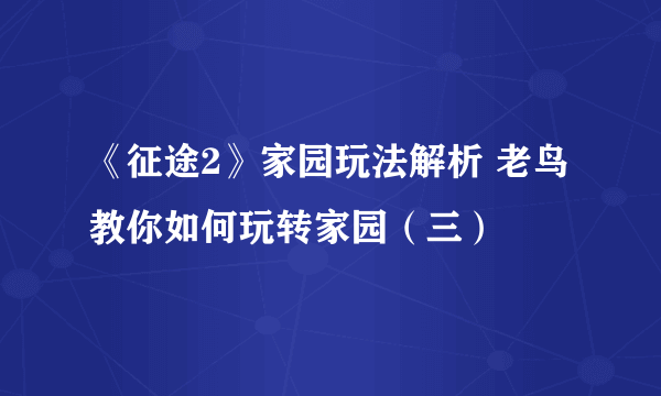 《征途2》家园玩法解析 老鸟教你如何玩转家园（三）