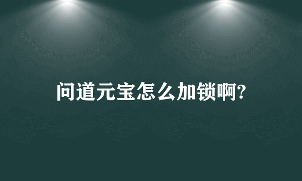 问道元宝怎么加锁啊?