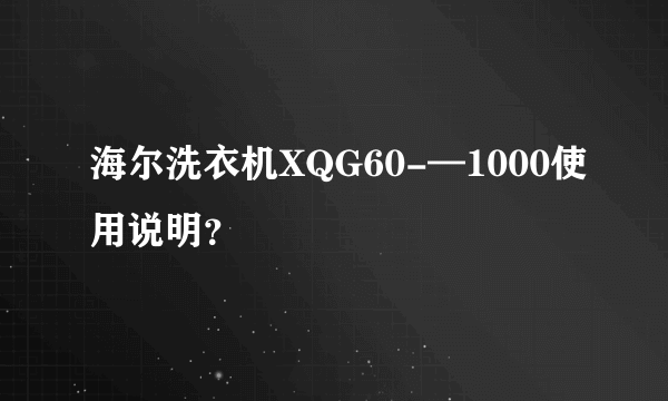 海尔洗衣机XQG60-—1000使用说明？