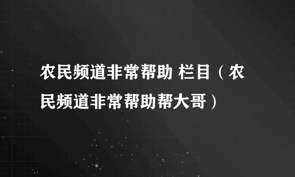 农民频道非常帮助 栏目（农民频道非常帮助帮大哥）