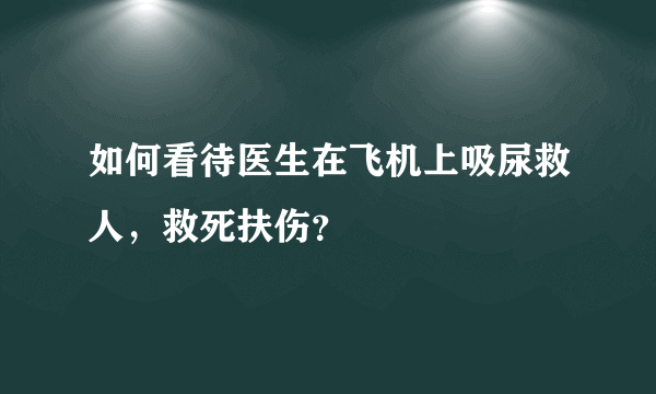 如何看待医生在飞机上吸尿救人，救死扶伤？