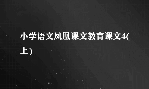 小学语文凤凰课文教育课文4(上)