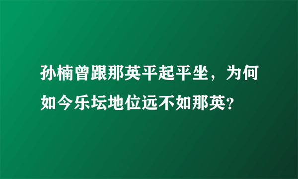 孙楠曾跟那英平起平坐，为何如今乐坛地位远不如那英？