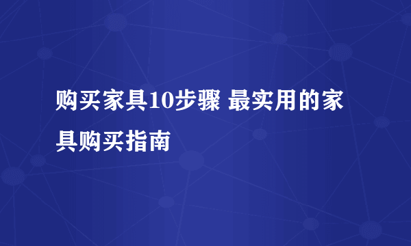 购买家具10步骤 最实用的家具购买指南