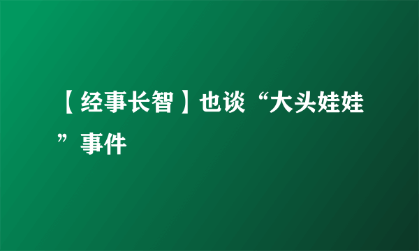 【经事长智】也谈“大头娃娃”事件