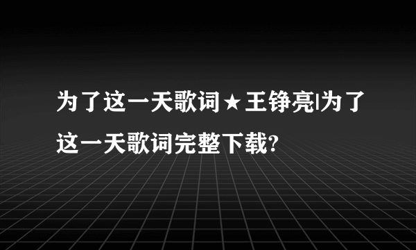 为了这一天歌词★王铮亮|为了这一天歌词完整下载?