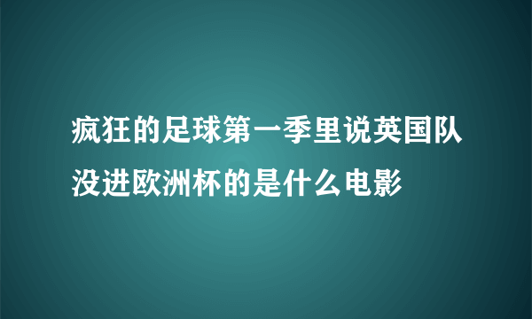 疯狂的足球第一季里说英国队没进欧洲杯的是什么电影