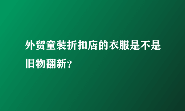 外贸童装折扣店的衣服是不是旧物翻新？