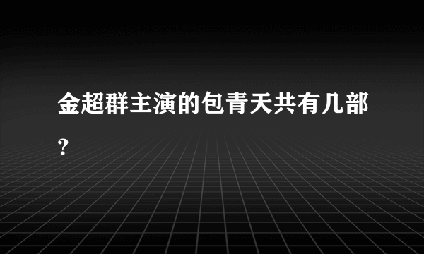 金超群主演的包青天共有几部？