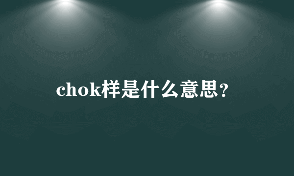 chok样是什么意思？