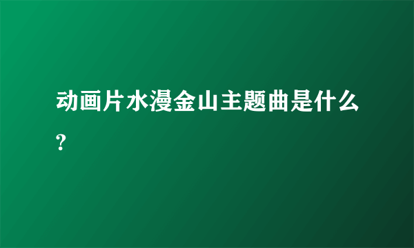 动画片水漫金山主题曲是什么?