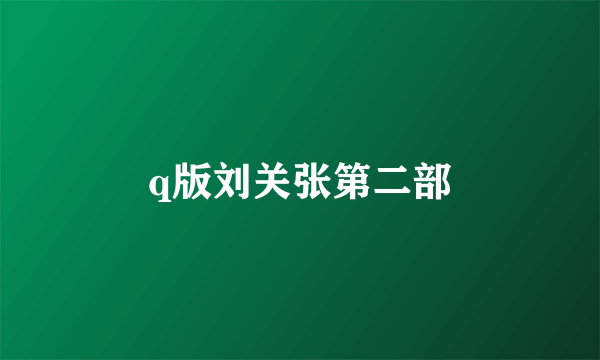 q版刘关张第二部