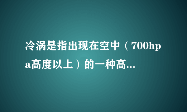 冷涡是指出现在空中（700hpa高度以上）的一种高空气旋式锅旋，中心温度比四周低。冷涡中的空气柱处于上冷下暖的不稳定状态。所以，常会产生阵雨、雷阵雨甚至雷雨大风或冰雹等不稳定天气。强烈发展的冷涡也会造成暴雨天气。6月22日前后，六年来最大的冷涡暴雨影响了京津冀地区。据此回答1～2题。冷涡控制下可能形成强降水过程，主要原因是（　　）A.上冷下暖气流对流上升