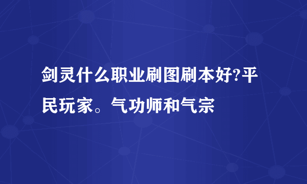 剑灵什么职业刷图刷本好?平民玩家。气功师和气宗