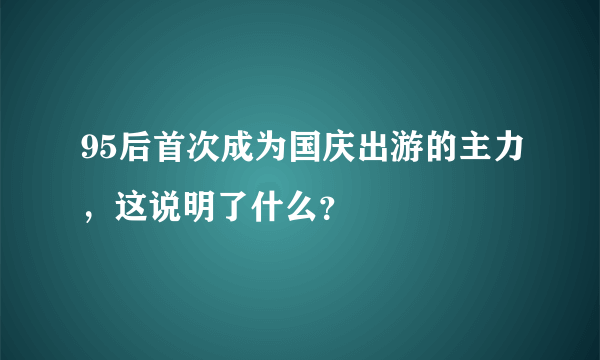 95后首次成为国庆出游的主力，这说明了什么？