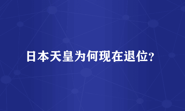 日本天皇为何现在退位？