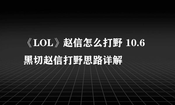 《LOL》赵信怎么打野 10.6黑切赵信打野思路详解