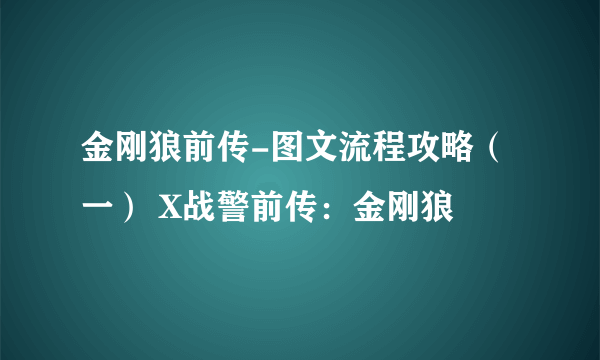 金刚狼前传-图文流程攻略（一） X战警前传：金刚狼