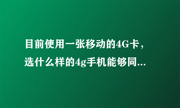 目前使用一张移动的4G卡，选什么样的4g手机能够同时待机？