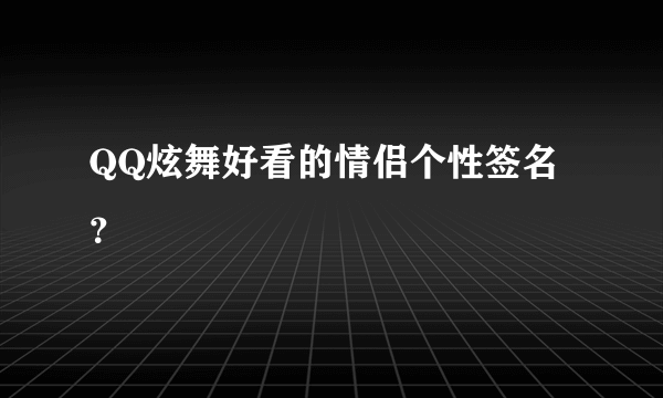 QQ炫舞好看的情侣个性签名？