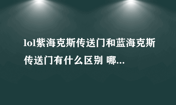 lol紫海克斯传送门和蓝海克斯传送门有什么区别 哪个颜色的传送门好