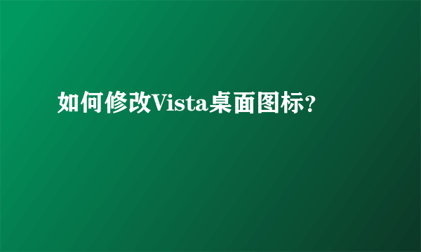 如何修改Vista桌面图标？