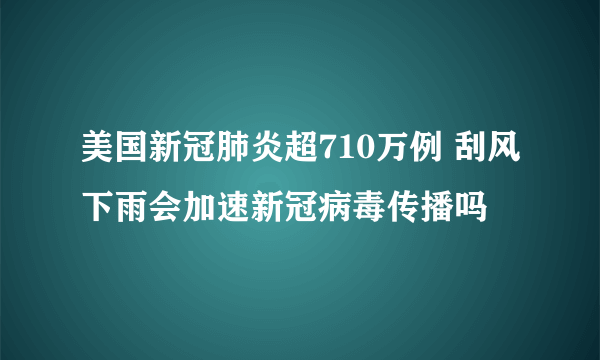 美国新冠肺炎超710万例 刮风下雨会加速新冠病毒传播吗