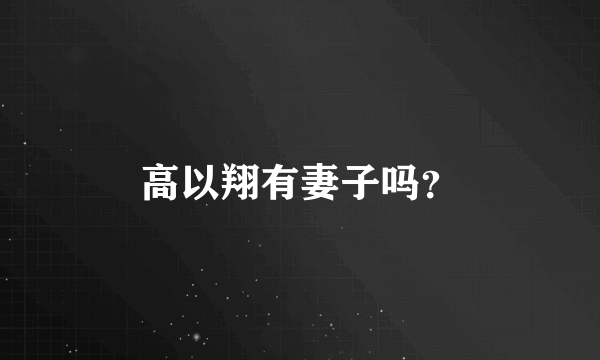 高以翔有妻子吗？