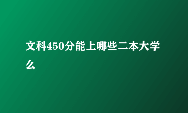 文科450分能上哪些二本大学么