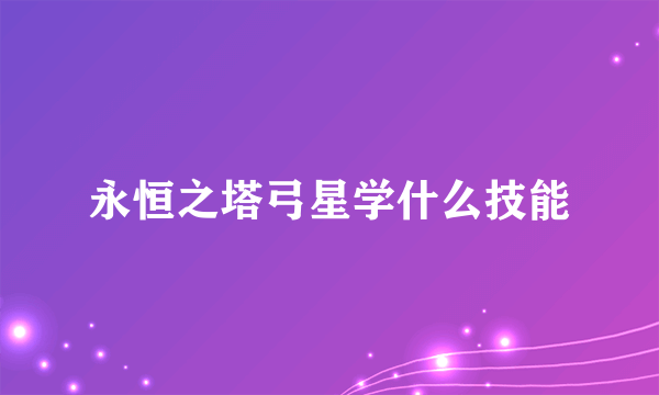 永恒之塔弓星学什么技能