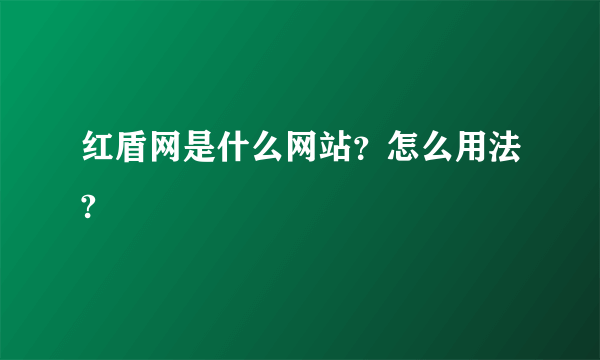 红盾网是什么网站？怎么用法?